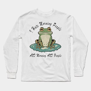 I hate morning people, a funny frog quote Long Sleeve T-Shirt